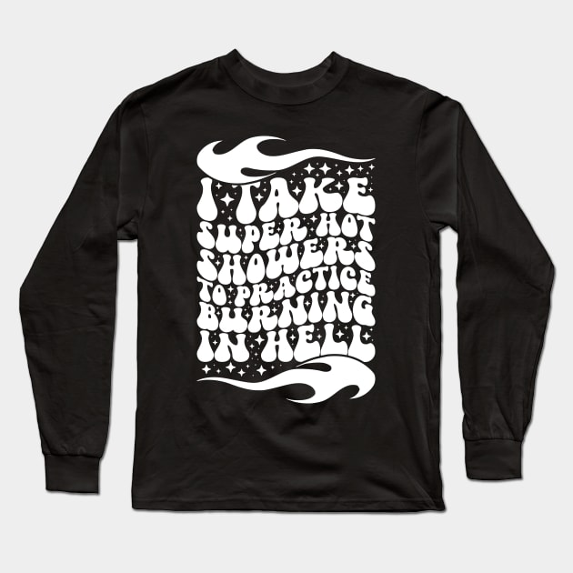 I Take Super Hot Showers To Practice Burning In Hell Long Sleeve T-Shirt by mcoshop